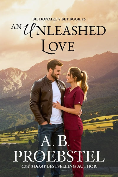 An Unleashed Love, A Sweet Romance (Billionaire's Bet, Book 6) by A.B. Proebstel